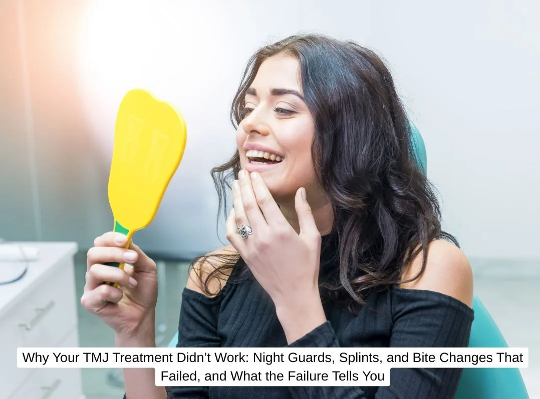 Why Your TMJ Treatment Didn’t Work: Night Guards, Splints, and Bite Changes That Failed, and What the Failure Tells You