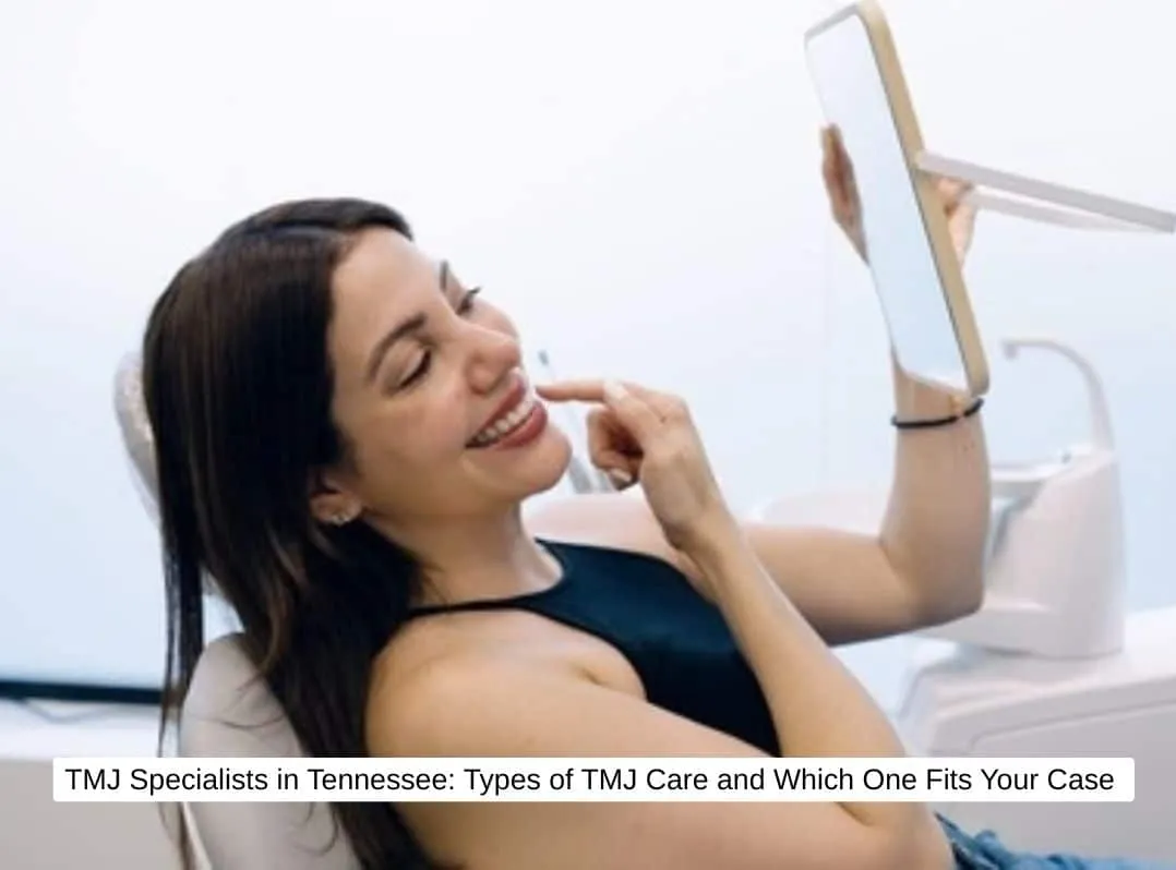 TMJ Specialists in Tennessee: Types of TMJ Care and Which One Fits Your Case